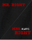 Mr right / Mrs always right